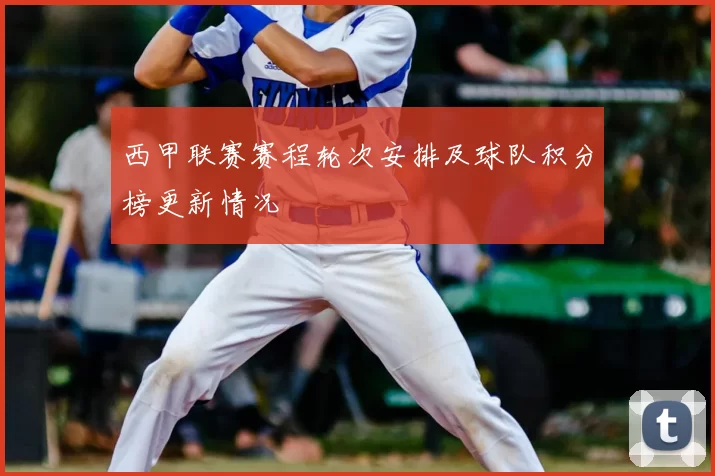 西甲联赛赛程轮次安排及球队积分榜更新情况