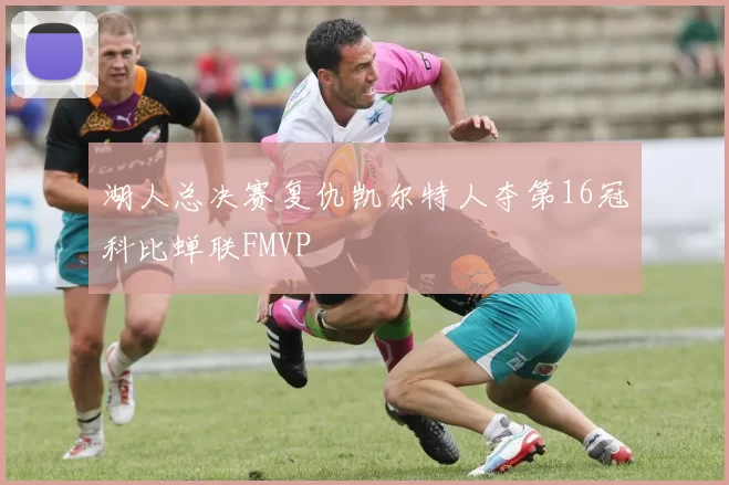 湖人总决赛复仇凯尔特人夺第16冠科比蝉联FMVP