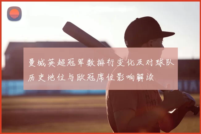 曼城英超冠军数排行变化及对球队历史地位与欧冠席位影响解读