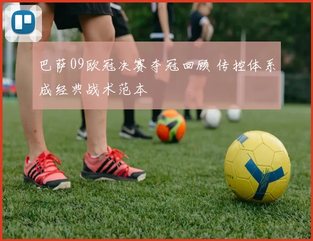 巴萨09欧冠决赛夺冠回顾 传控体系成经典战术范本