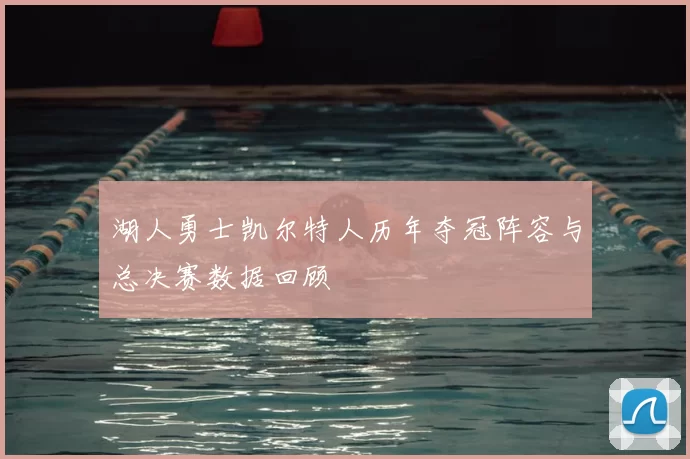 湖人勇士凯尔特人历年夺冠阵容与总决赛数据回顾