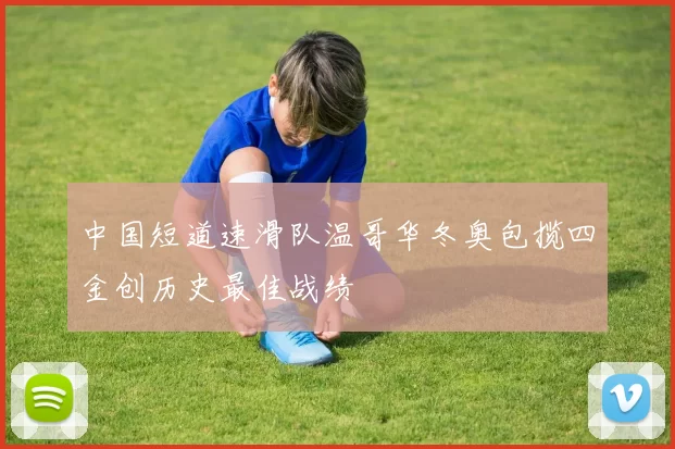 中国短道速滑队温哥华冬奥包揽四金创历史最佳战绩