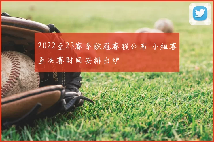 2022至23赛季欧冠赛程公布 小组赛至决赛时间安排出炉